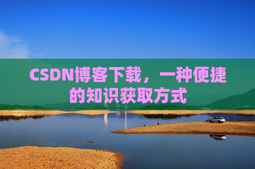 CSDN博客下载，一种便捷的知识获取方式